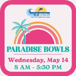 HVPTO - Paradise Bowls - Wednesday, May 14; 8 AM - 5:30 PM